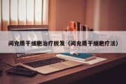 间充质干细胞治疗脱发（间充质干细胞疗法）
