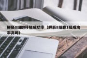 鲜胚8细胞移植成功率（鲜胚8细胞1级成功率高吗）