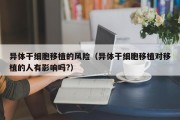 异体干细胞移植的风险（异体干细胞移植对移植的人有影响吗?）