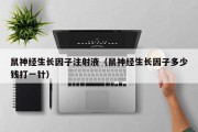 鼠神经生长因子注射液（鼠神经生长因子多少钱打一针）