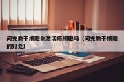 间充质干细胞会激活癌细胞吗（间充质干细胞的好处）