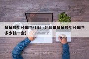 鼠神经生长因子注射（注射用鼠神经生长因子多少钱一盒）