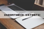 日本美容院干细胞注射（日本干细胞疗法）