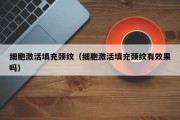 细胞激活填充颈纹（细胞激活填充颈纹有效果吗）