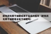 脐带间充质干细胞应用于临床的医院（脐带间充质干细胞是全能干细胞吗）