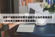 间质干细胞和间充质干细胞可以治疗脊椎增生（间充质干细胞诱导成骨细胞）