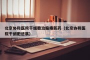 北京协和医院干细胞治偏瘫新药（北京协和医院干细胞进展）