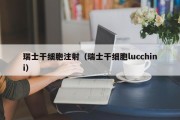 瑞士干细胞注射（瑞士干细胞lucchini）