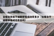 全相合异体干细胞移植成功率多少（全相合干细胞移植成功率高吗）