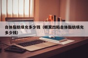 自体脂肪填充多少钱（眼窝凹陷自体脂肪填充多少钱）