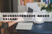 脂肪全脸填充几天能确定成活率（脂肪全脸填充多久能洗脸）