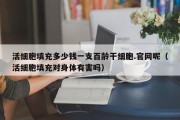 活细胞填充多少钱一支百龄干细胞.官网呢（活细胞填充对身体有害吗）