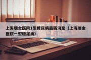 上海瑞金医院1型糖尿病最新消息（上海瑞金医院一型糖尿病）