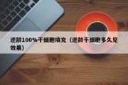 逆龄100%干细胞填充（逆龄干细胞多久见效果）