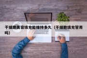 干细胞美容填充能维持多久（干细胞填充管用吗）