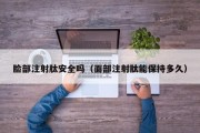 脸部注射肽安全吗（面部注射肽能保持多久）