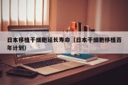 日本移植干细胞延长寿命（日本干细胞移植百年计划）